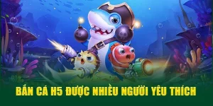 Bắn Cá H5 - Game Giải Trí Nhận Thưởng Hấp Dẫn Nhất 2024