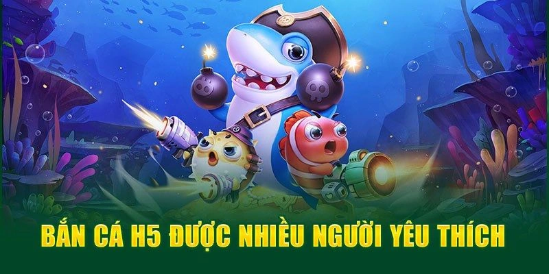 Bắn Cá H5 - Game Giải Trí Nhận Thưởng Hấp Dẫn Nhất 2024