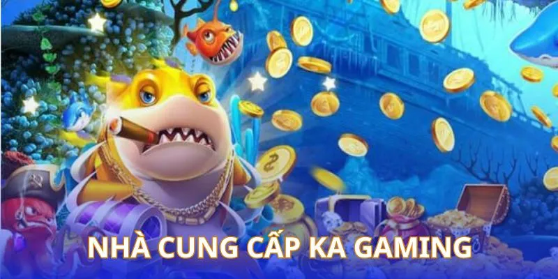 KA Gaming đối tác quốc tế cung cấp nhiều game bắn cá nhất đến hiện tại